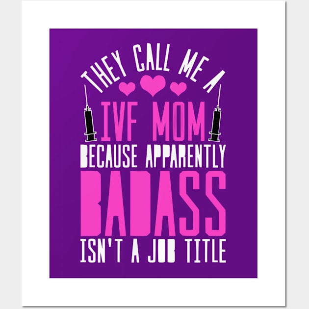 THEY CALL ME AN IVF MOM BECAUSE BADASS ISN'T APPEARANTLY A JOB: IVF TRANSFER DAY Wall Art by Lolane